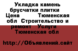 Укладка камень брусчатки плитки  › Цена ­ 400 - Тюменская обл. Строительство и ремонт » Услуги   . Тюменская обл.